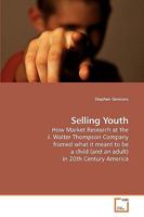 Selling Youth: How Market Research at the J. Walter Thompson Company framed what it meant to be a child (and an adult) in 20th Century America 3639231368 Book Cover