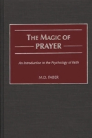 The Magic of Prayer: An Introduction to the Psychology of Faith 0275973859 Book Cover