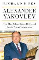 Alexander Yakovlev: The Man Whose Ideas Delivered Russia from Communism 0875807488 Book Cover