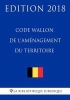 Code Wallon de l'Aménagement du Territoire - Edition 2018 1985571137 Book Cover