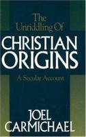 The Unriddling of Christian Origins: A Secular Account 0879759526 Book Cover