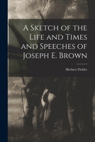 A Sketch of the Life and Times and Speeches of Joseph E. Brown 1017555125 Book Cover