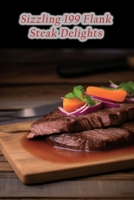 Sizzling 199 Flank Steak Delights B0CDNC7TTN Book Cover