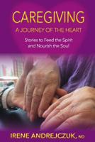 Caregiving: A Journey of the Heart: Stories to Feed the Spirit and Nourish the Soul 1973707446 Book Cover