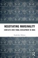 Negotiating Marginality: Conflicts Over Tribal Development in India 0367137283 Book Cover