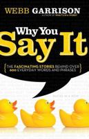 Why You Say It: The Fascinating Stories Behind Over 600 Everyday Words and Phrases 1558531289 Book Cover