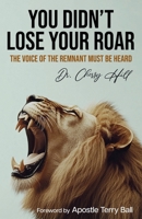 You Didn’t Lose Your Roar: The Voice of the Remnant Must Be Heard B0DPD9M85P Book Cover