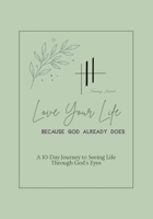 Love Your Life: Because God Already Does B0HKDFL6VD Book Cover