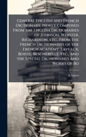 General English and French Dictionary, Newly Composed From the English Dictionaries of Johnson, Webster, Richardson, etc., From the French ... and the Special Dictionaries and Works of Bo 102411094X Book Cover