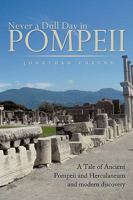 Never a Dull Day in Pompeii: A Tale of Ancient Pompeii and Herculaneum and Modern Discovery 1449098576 Book Cover