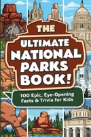 The Ultimate National Parks Book: 100 Epic, Eye-Opening Facts & Trivia for Kids: Astonishing Discoveries About America's Wildest Landscapes for ... (The Ultimate Trivia Books for Kids) B0H5FGHDYB Book Cover