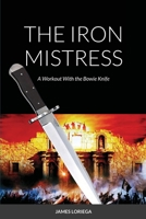 THE IRON MISTRESS: A Workout With the Bowie Knife 1667118862 Book Cover