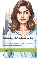 Dear society, she's not overreacting: Unpacking the Invisible Load and the Very Visible Frustrations of Being a Woman B0FDBMG7DN Book Cover
