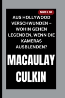 MACAULAY CULKIN: AUS HOLLYWOOD VERSCHWUNDEN – WOHIN GEHEN LEGENDEN, WENN DIE KAMERAS AUSBLENDEN? (German Edition) B0FRFRLH5C Book Cover