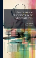 Naauwkeurig Onderwys In De Vroedkunde... (Dutch Edition) 102458061X Book Cover