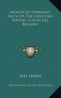 Memoir Of Normand Smith Or The Christian Serving God In His Business 1497941482 Book Cover