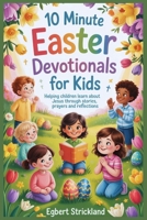 10 Minute Easter Devotionals for kids: Helping Children Learn About Jesus Through Stories, Prayers and Reflections B0GPC83542 Book Cover