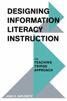 Designing Information Literacy Instruction: The Teaching Tripod Approach 0810885840 Book Cover