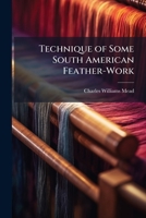 Technique of Some South American Feather-Work 1023785897 Book Cover