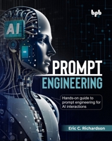 Prompt Engineering: Hands-on guide to prompt engineering for AI interactions (English Edition) 9365892961 Book Cover