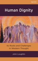Human Dignity: Its Roots and Challenges in Western Thought 056772641X Book Cover
