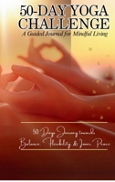 50-Day Yoga Challenge: A Guided Journal for Mindful Living: 50 Days Journey towards Balance, Flexibility, and inner Peace B0FCSSCB9W Book Cover