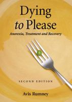 Dying to Please: Anorexia, Treatment and Recovery, 2D Ed. 0786443782 Book Cover