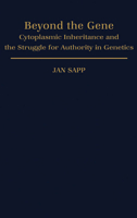 Beyond the Gene: Cytoplasmic Inheritance and the Struggle for Authority in Genetics (Monographs in the History and Philosophy of Biology) 0195042069 Book Cover