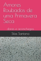 Amores Roubados de uma Primavera Seca: dores e aconchegos (Portuguese Edition) B086PN2L5T Book Cover