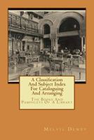 A Classification And Subject Index For Cataloguing And Arranging: The Books And Pamphlets Of A Library 1511724404 Book Cover