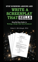 Stop Screwing Around and Write a Screenplay that SELLS: Your Step-by-Step Guide to Writing a Script That Gets Produced 1300937203 Book Cover