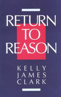 Return to Reason: A Critique of Enlightenment Evidentialism and a Defense of Reason and Belief in God 080280456X Book Cover