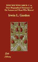 Who Was Who: 5000 B.C. To Date: Biographical 1419193961 Book Cover