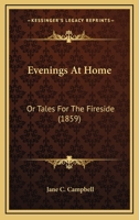Evenings At Home: Or Tales For The Fireside 1245488112 Book Cover