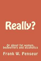 Really?: Or about fat women, bedwetters and alcoholics 153751055X Book Cover