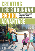 Creating the Suburban School Advantage: Race, Localism, and Inequality in an American Metropolis 1501764624 Book Cover
