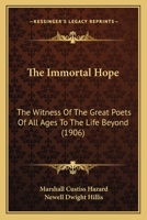 The Immortal Hope: The Witness Of The Great Poets Of All Ages To The Life Beyond 0548844976 Book Cover