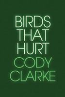 Birds That Hurt: Two Hundred Poems 1537402978 Book Cover