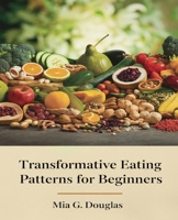 Transformative Eating Patterns for beginners: A Comprehensive Approach to Weight Management, Metabolic Renewal and Lifelong Wellness B0DPQLZXYC Book Cover