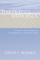 Thirty Days With Jesus: A Guide to Daily Prayer and Contemplation on the Life of Christ 1579108849 Book Cover