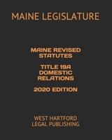 MAINE REVISED STATUTES TITLE 19A DOMESTIC RELATIONS 2020 EDITION: WEST HARTFORD LEGAL PUBLISHING B083XTBMWY Book Cover
