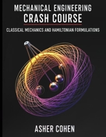Mechanical Engineering Crash Course - Classical Mechanics and Hamiltonian Formulations: Master Classical & Hamiltonian Mechanics Fast - 44 Stand-Alone ... Mechanical Engineering Applications B0FBKLS7W1 Book Cover