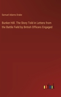 Bunker Hill. The Story Told in Letters from the Battle Field by British Officers Engaged 338537135X Book Cover