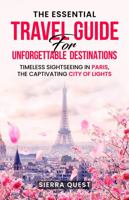 The Essential Travel Guide For Unforgettable Destinations: Timeless Sightseeing in Paris, The Captivating City of Lights 1961143461 Book Cover