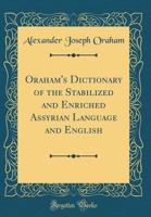 Oraham's Dictionary of the Stabilized and Enriched Assyrian Language and English (Classic Reprint) 139677050X Book Cover