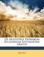 De Aristotele Patriarum Religionum Aestimatore: Oratio 1149646233 Book Cover