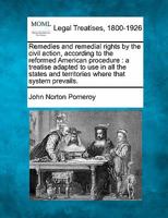 Remedies and Remedial Rights by the Civil Action, According to the Reformed American Procedure: A Treatise Adapted to Use in All the States and Territories Where That System Prevails 1017435588 Book Cover