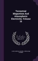 Terrestrial Magnetism and Atmospheric Electricity, Volume 16 1358942129 Book Cover