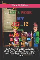 Let’s Work Out 123 and ABC: Work Out Book For Kindergarten and Preschool Kids of Age 2-6 Years: Smart Book For Simple Learning of Numbers, (1,2,3 ….11,12) and Letters, B088N4WXYV Book Cover