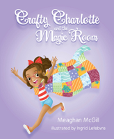 Crafty Charlotte and the Magic Room 1643072285 Book Cover
